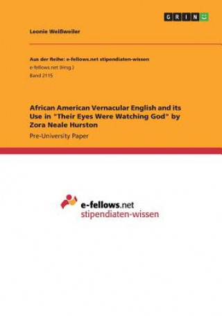 Kniha African American Vernacular English and its Use in "Their Eyes Were Watching God" by Zora Neale Hurston Leonie Weißweiler