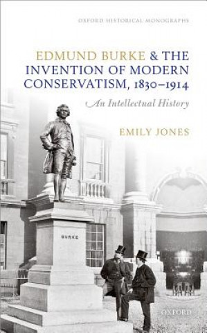 Książka Edmund Burke and the Invention of Modern Conservatism, 1830-1914 Emily Jones