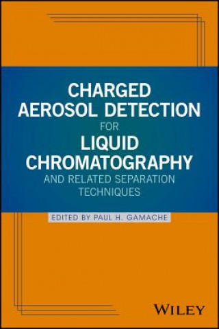 Книга Charged Aerosol Detection for Liquid Chromatography and Related Separation Techniques Paul H. Gamache