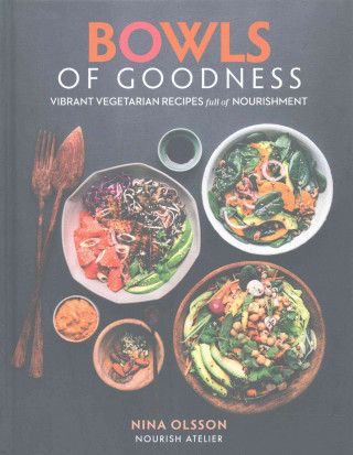Carte Bowls of Goodness: Vibrant Vegetarian Recipes Full of Nourishment Nina Olsson