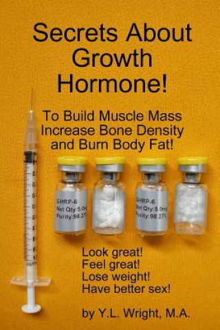 Książka Secrets About Growth Hormone To Build Muscle Mass, Increase Bone Density, And Burn Body Fat! Y.L. Wright