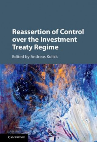 Kniha Reassertion of Control over the Investment Treaty Regime Andreas Kulick
