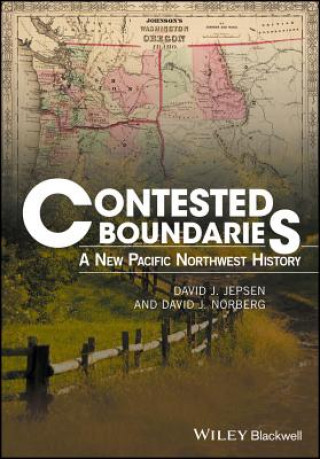 Kniha Contested Boundaries - A New Pacific Northwest History David J. Jepsen