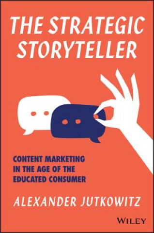 Kniha Strategic Storyteller - Content Marketing in the Age of the Educated Consumer Alexander Jutkowicz