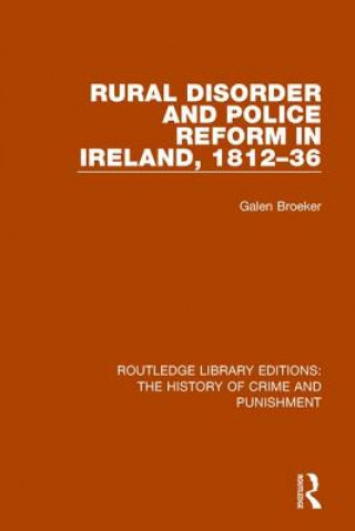 Książka Rural Disorder and Police Reform in Ireland, 1812-36 Galen Broeker