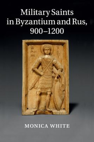 Kniha Military Saints in Byzantium and Rus, 900-1200 Monica White