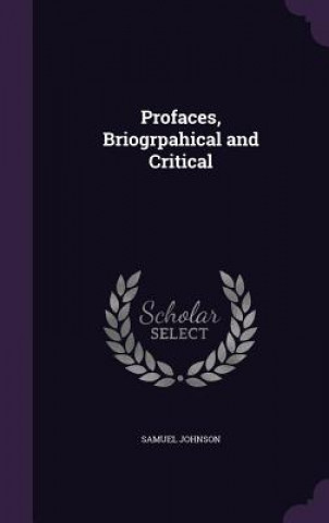 Kniha PROFACES, BRIOGRPAHICAL AND CRITICAL Samuel Johnson