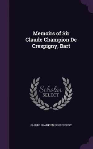 Könyv MEMOIRS OF SIR CLAUDE CHAMPION DE CRESPI CLAUDE DE CRESPIGNY