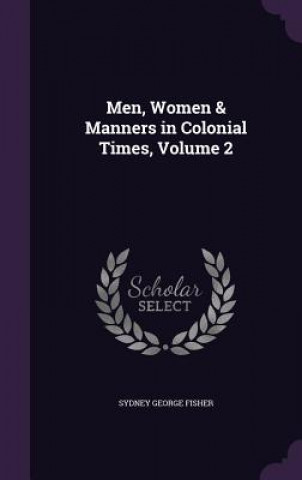Kniha MEN, WOMEN & MANNERS IN COLONIAL TIMES, SYDNEY GEORG FISHER