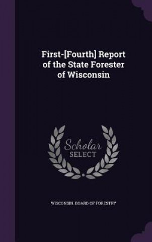 Knjiga FIRST-[FOURTH] REPORT OF THE STATE FORES WISCONSIN. BOARD OF