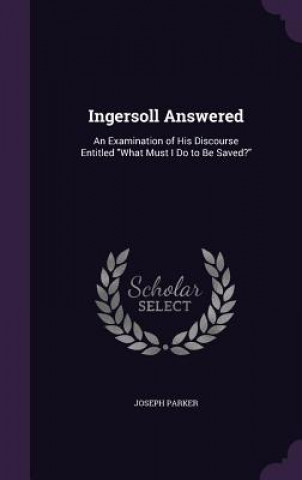 Książka INGERSOLL ANSWERED: AN EXAMINATION OF HI JOSEPH PARKER