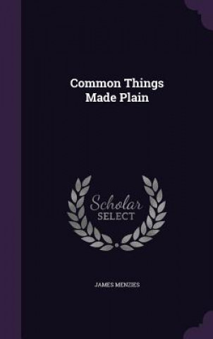 Carte COMMON THINGS MADE PLAIN JAMES MENZIES