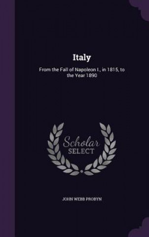 Buch ITALY: FROM THE FALL OF NAPOLEON I., IN JOHN WEBB PROBYN