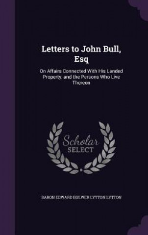 Carte LETTERS TO JOHN BULL, ESQ: ON AFFAIRS CO BARON EDWARD LYTTON
