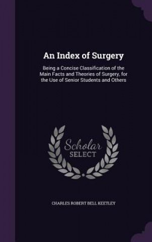 Kniha AN INDEX OF SURGERY: BEING A CONCISE CLA CHARLES ROB KEETLEY