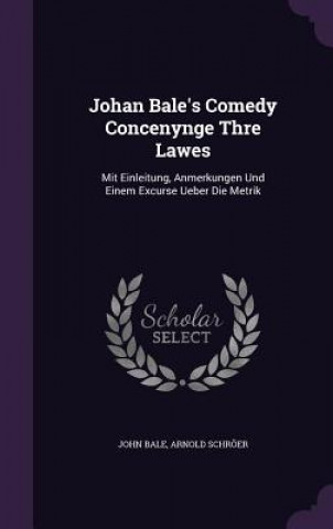 Kniha JOHAN BALE'S COMEDY CONCENYNGE THRE LAWE JOHN BALE