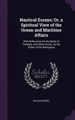 Książka NAUTICAL ESSAYS; OR, A SPIRITUAL VIEW OF Richard Marks