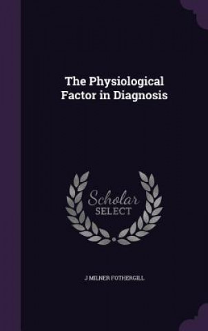 Book THE PHYSIOLOGICAL FACTOR IN DIAGNOSIS J MILNER FOTHERGILL