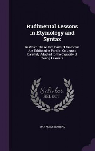 Kniha RUDIMENTAL LESSONS IN ETYMOLOGY AND SYNT MANASSEH ROBBINS