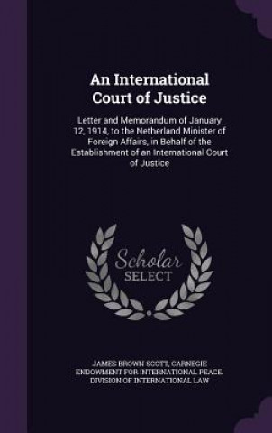 Book AN INTERNATIONAL COURT OF JUSTICE: LETTE JAMES BROWN SCOTT