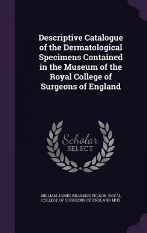 Kniha DESCRIPTIVE CATALOGUE OF THE DERMATOLOGI WILLIAM JAME WILSON