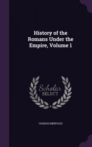 Kniha HISTORY OF THE ROMANS UNDER THE EMPIRE, CHARLES MERIVALE