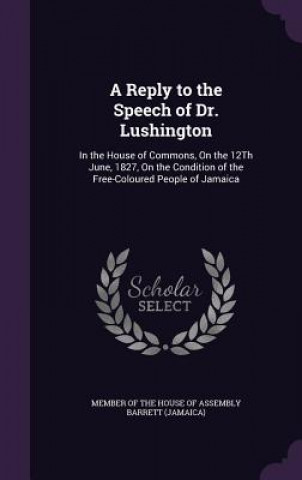 Книга A REPLY TO THE SPEECH OF DR. LUSHINGTON: MEMBER OF THE HOUSE