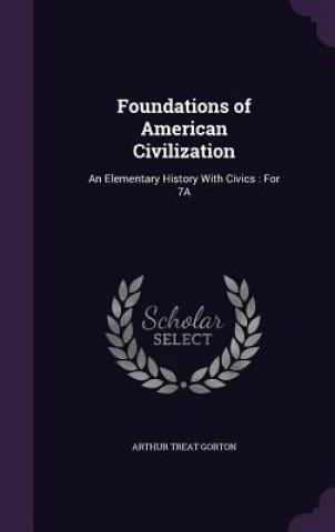 Kniha FOUNDATIONS OF AMERICAN CIVILIZATION: AN ARTHUR TREAT GORTON