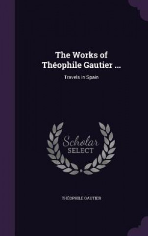 Carte THE WORKS OF TH OPHILE GAUTIER ...: TRAV TH OPHILE GAUTIER