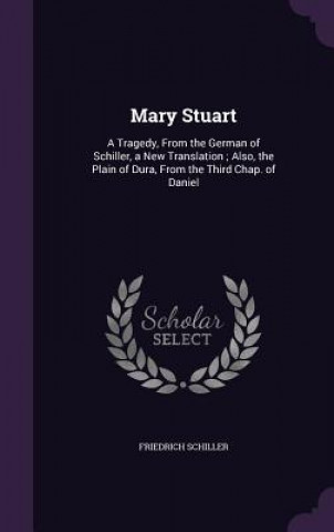 Kniha MARY STUART: A TRAGEDY, FROM THE GERMAN Friedrich Schiller