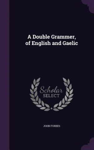 Knjiga A DOUBLE GRAMMER, OF ENGLISH AND GAELIC JOHN FORBES