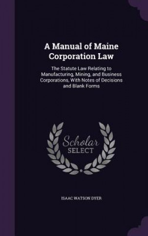 Knjiga A MANUAL OF MAINE CORPORATION LAW: THE S ISAAC WATSON DYER