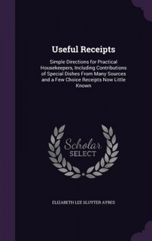 Knjiga USEFUL RECEIPTS: SIMPLE DIRECTIONS FOR P ELIZABETH LEE AYRES