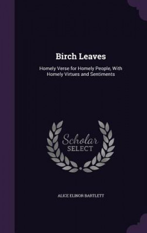 Kniha BIRCH LEAVES: HOMELY VERSE FOR HOMELY PE ALICE ELIN BARTLETT