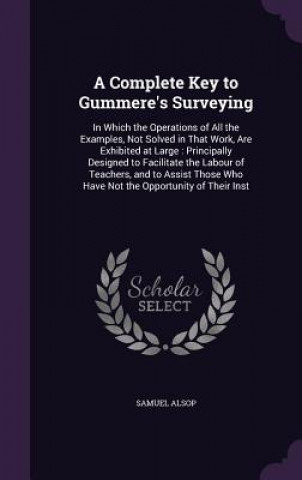 Knjiga A COMPLETE KEY TO GUMMERE'S SURVEYING: I SAMUEL ALSOP