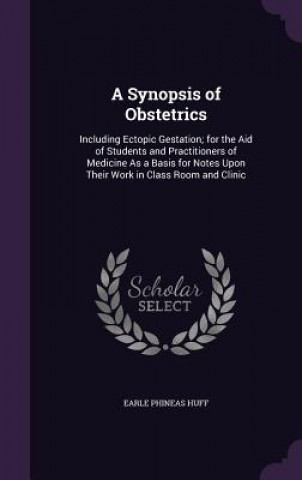 Livre A SYNOPSIS OF OBSTETRICS: INCLUDING ECTO EARLE PHINEAS HUFF