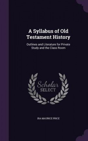 Knjiga A SYLLABUS OF OLD TESTAMENT HISTORY: OUT IRA MAURICE PRICE