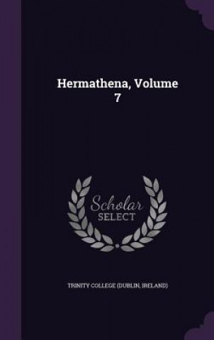 Könyv HERMATHENA, VOLUME 7 TRINITY COLLEGE  DUB