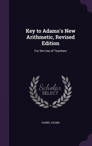 Könyv KEY TO ADAMS'S NEW ARITHMETIC, REVISED E DANIEL ADAMS