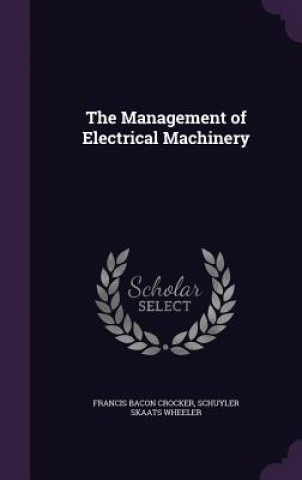 Kniha THE MANAGEMENT OF ELECTRICAL MACHINERY FRANCIS BAC CROCKER