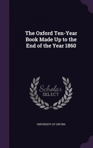 Книга THE OXFORD TEN-YEAR BOOK MADE UP TO THE UNIVERSITY OF OXFORD