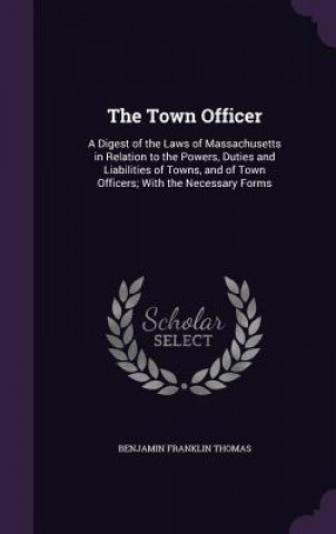 Kniha THE TOWN OFFICER: A DIGEST OF THE LAWS O BENJAMIN FRA THOMAS