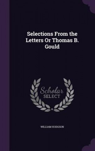 Kniha SELECTIONS FROM THE LETTERS OR THOMAS B. WILLIAM HODGSON