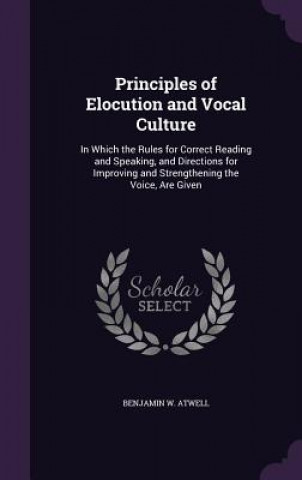 Könyv PRINCIPLES OF ELOCUTION AND VOCAL CULTUR BENJAMIN W. ATWELL