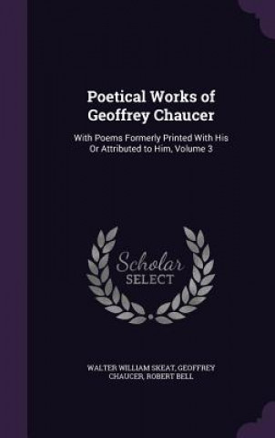 Carte POETICAL WORKS OF GEOFFREY CHAUCER: WITH WALTER WILLIA SKEAT