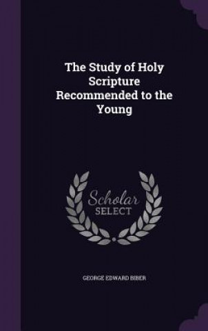 Livre THE STUDY OF HOLY SCRIPTURE RECOMMENDED GEORGE EDWARD BIBER