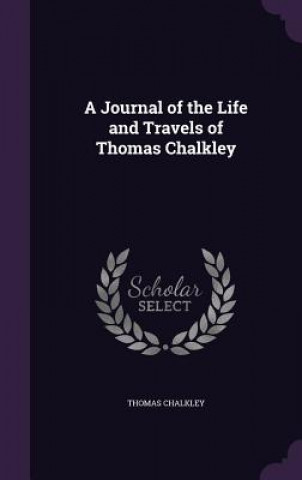 Kniha A JOURNAL OF THE LIFE AND TRAVELS OF THO THOMAS CHALKLEY