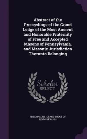 Livre ABSTRACT OF THE PROCEEDINGS OF THE GRAND FREEMASONS. GRAND LO