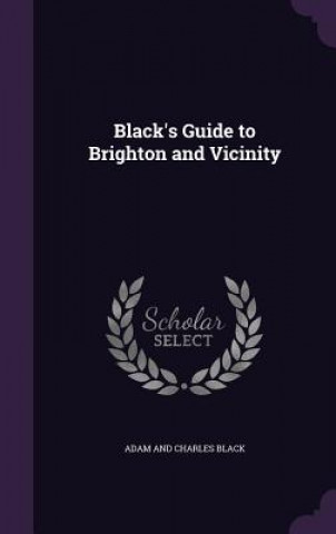 Carte Black's Guide to Brighton and Vicinity Adam And Charles Black