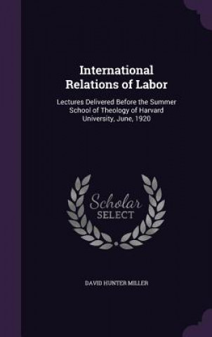 Kniha INTERNATIONAL RELATIONS OF LABOR: LECTUR DAVID HUNTER MILLER